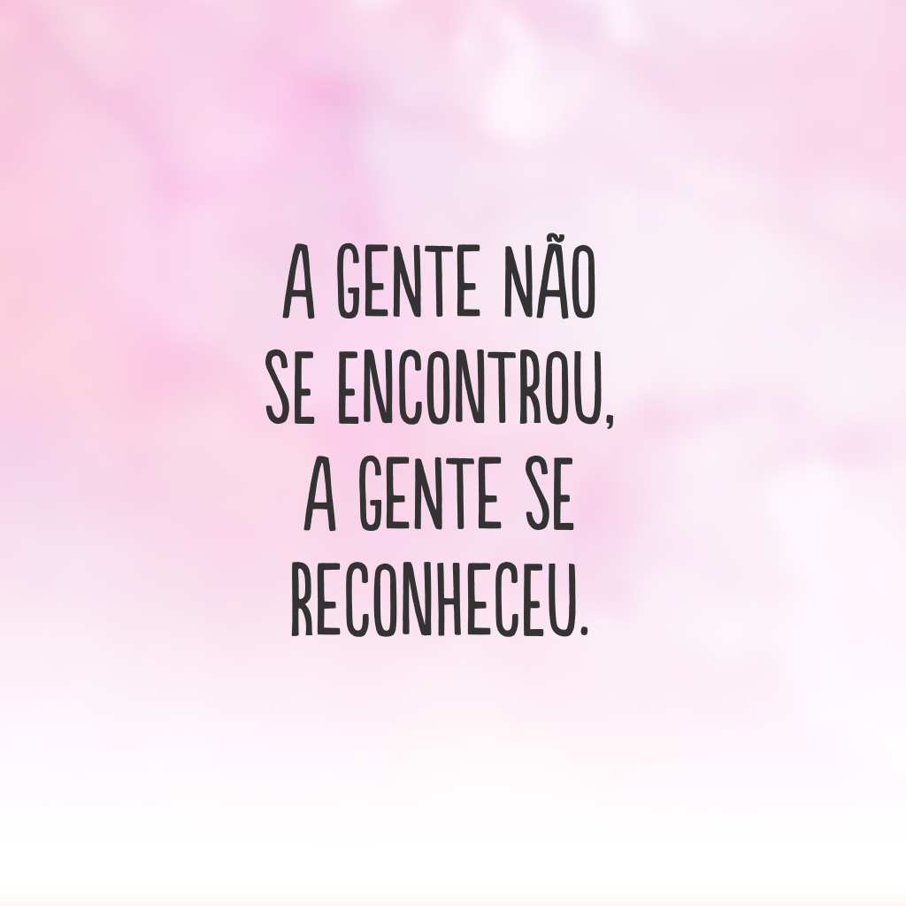 A gente não se encontrou, a gente se reconheceu.