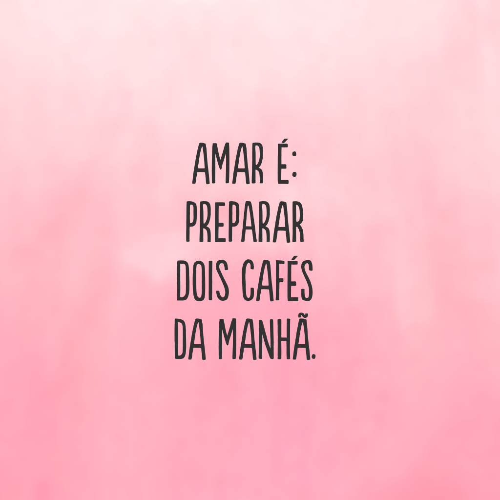 Amar é: preparar dois cafés da manhã.