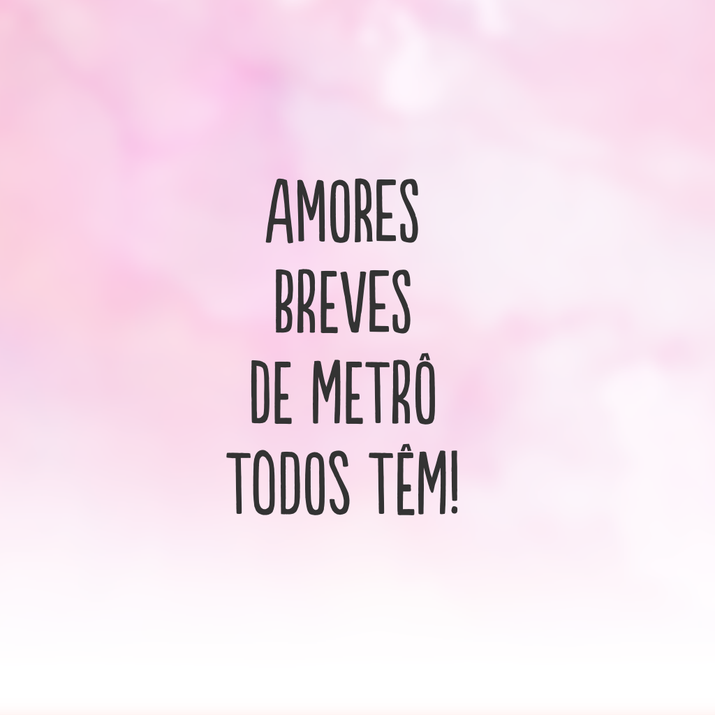 Amores breves de metrô todos têm!