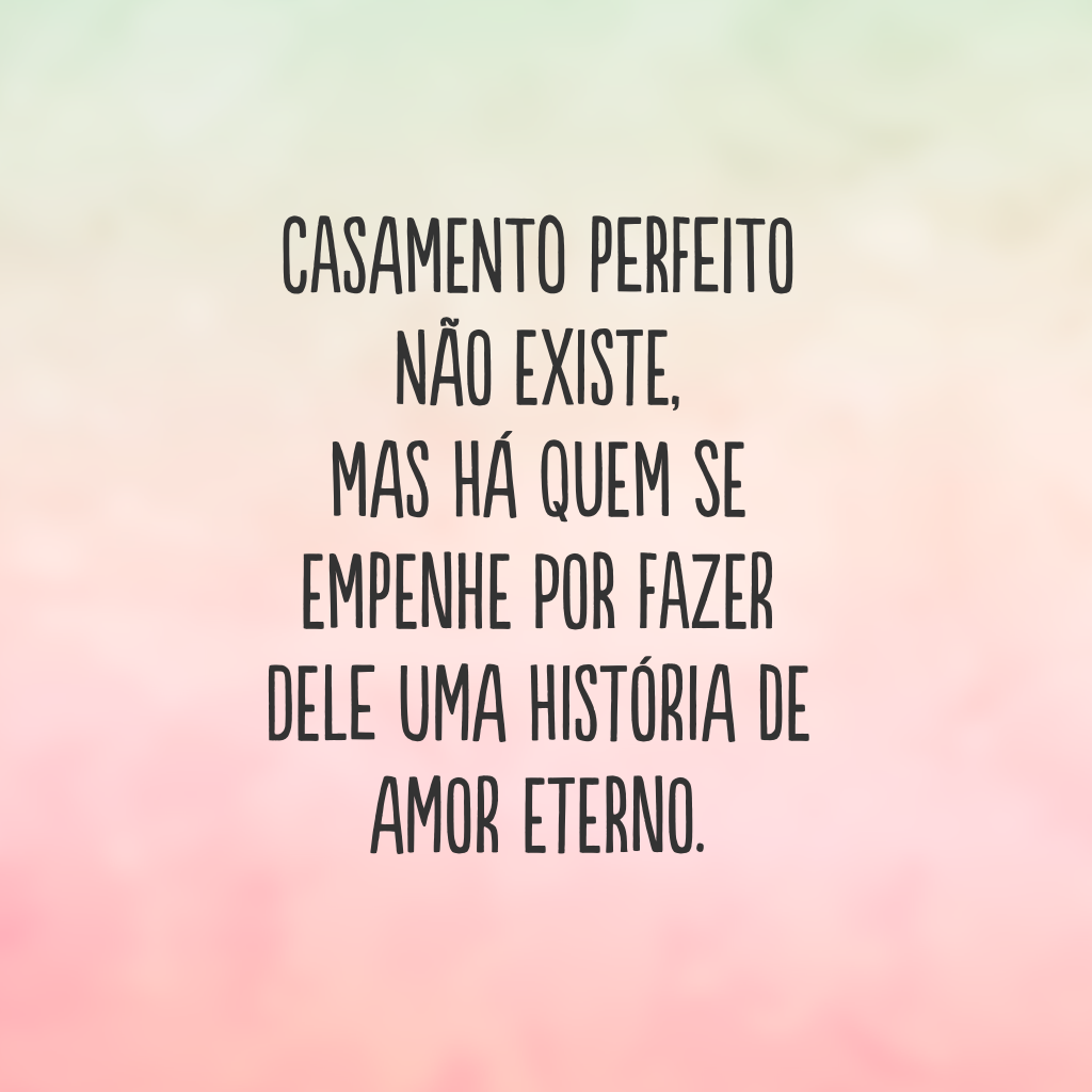 Casamento perfeito não existe, mas há quem se empenhe por fazer dele uma história de amor eterno.