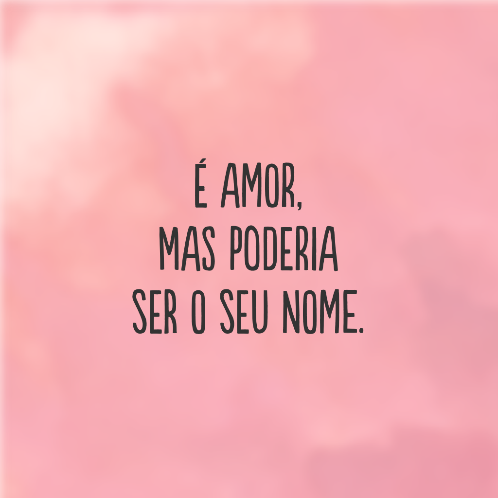 É amor, mas poderia ser o seu nome.