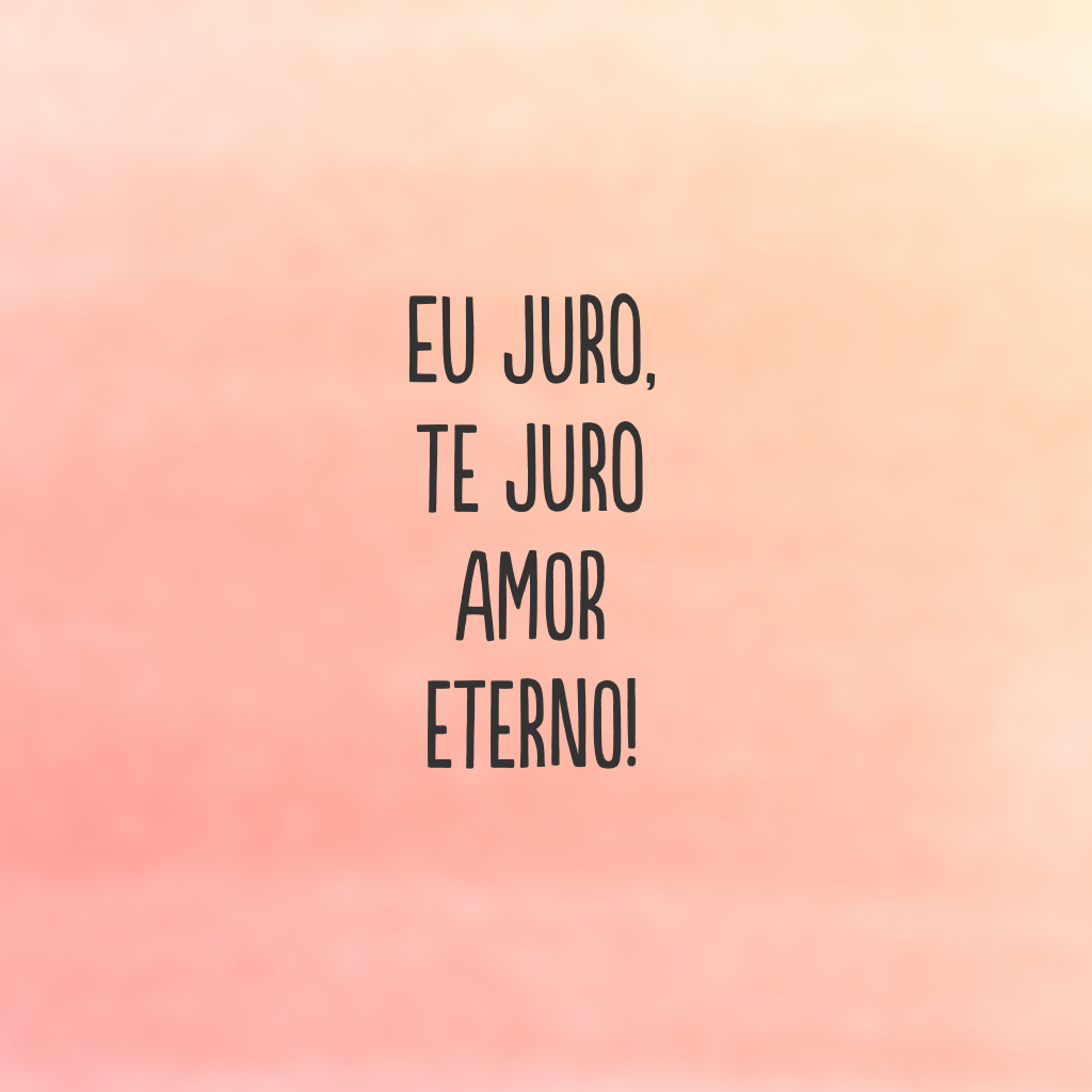 Eu juro, te juro amor eterno!