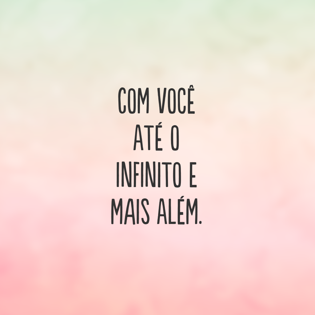 Com você até o infinito e mais além.