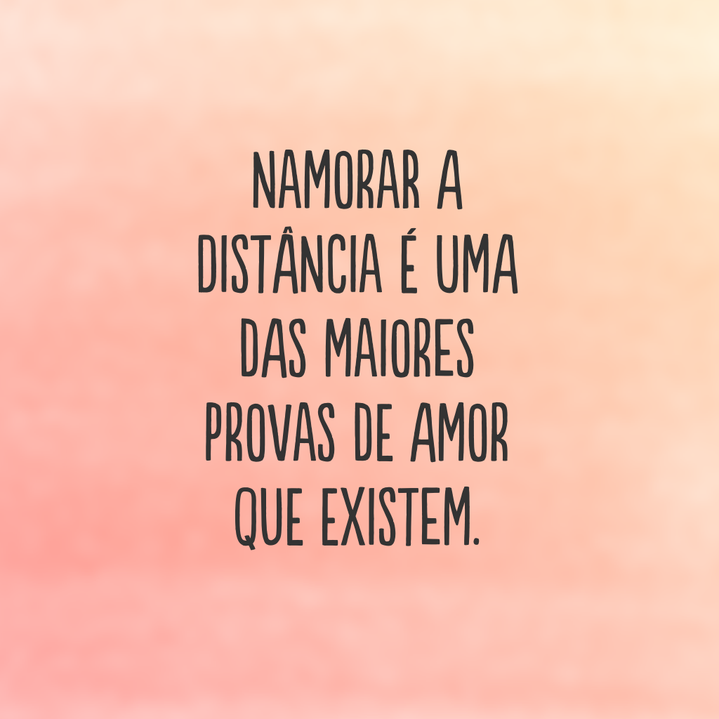 Namorar a distância é uma das maiores provas de amor que existem.