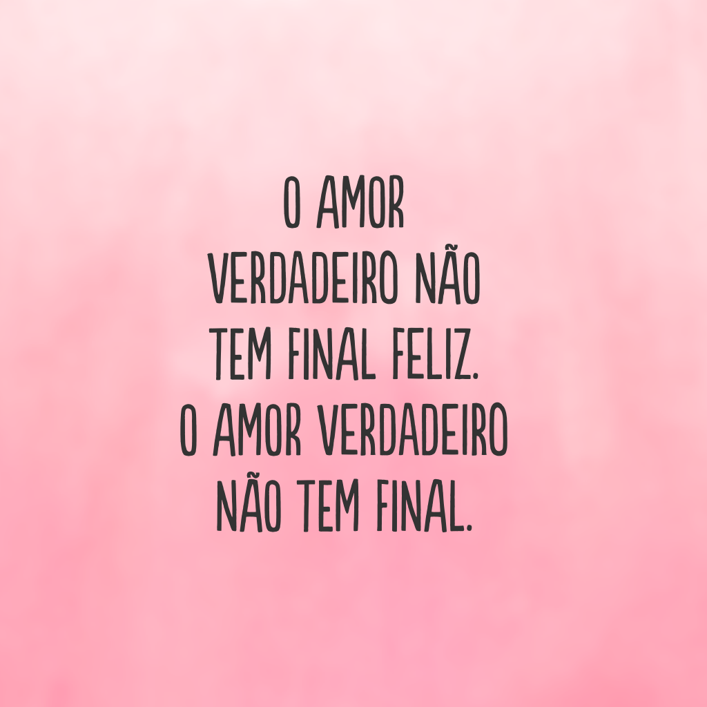 O amor verdadeiro não tem final feliz. O amor verdadeiro não tem final.