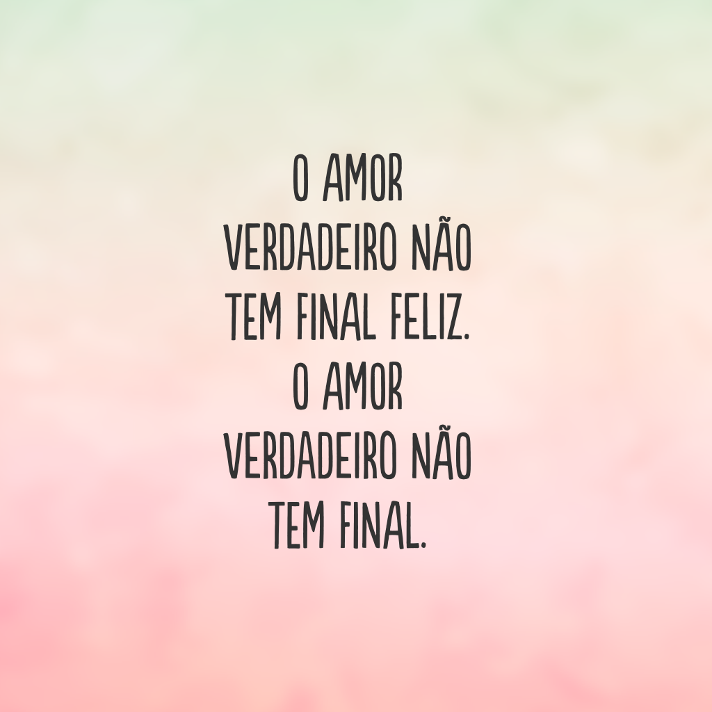 O amor verdadeiro não tem final feliz. O amor verdadeiro não tem final.