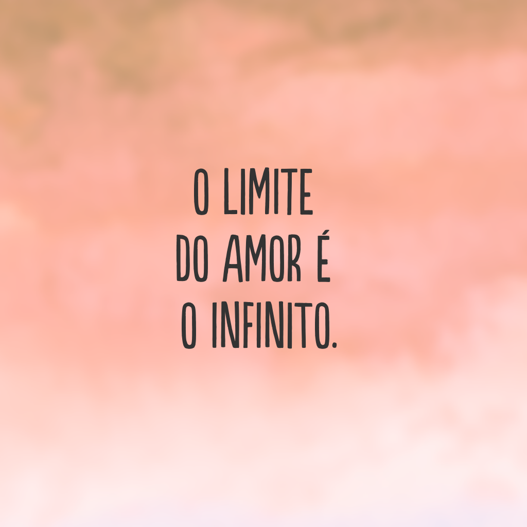 O limite do amor é o infinito.