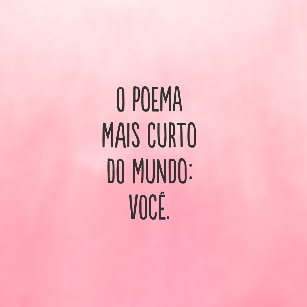 O poema mais curto do mundo: você.