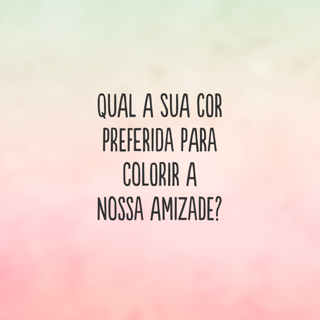 Qual a sua cor preferida para colorir a nossa amizade?