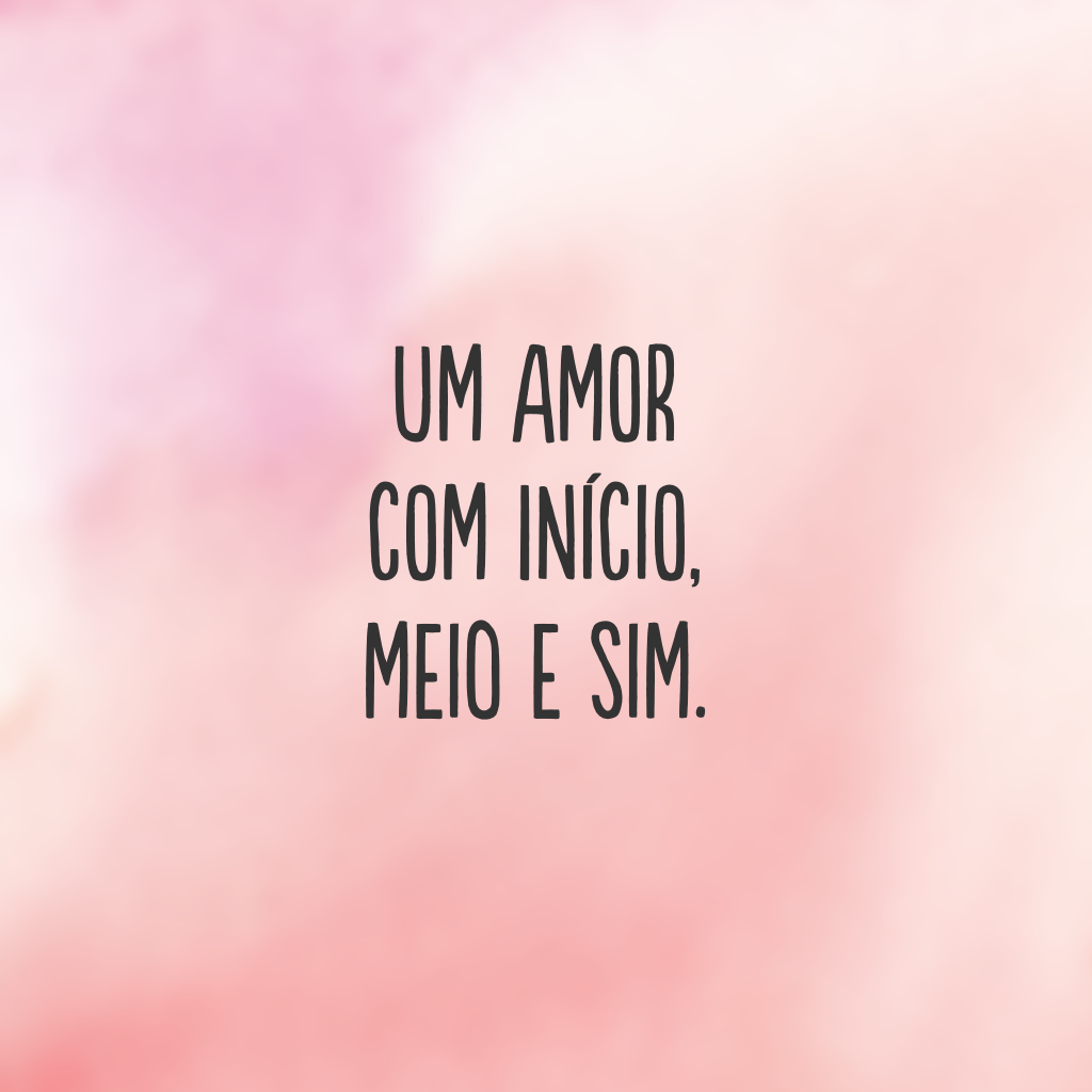 Um amor com início, meio e sim.