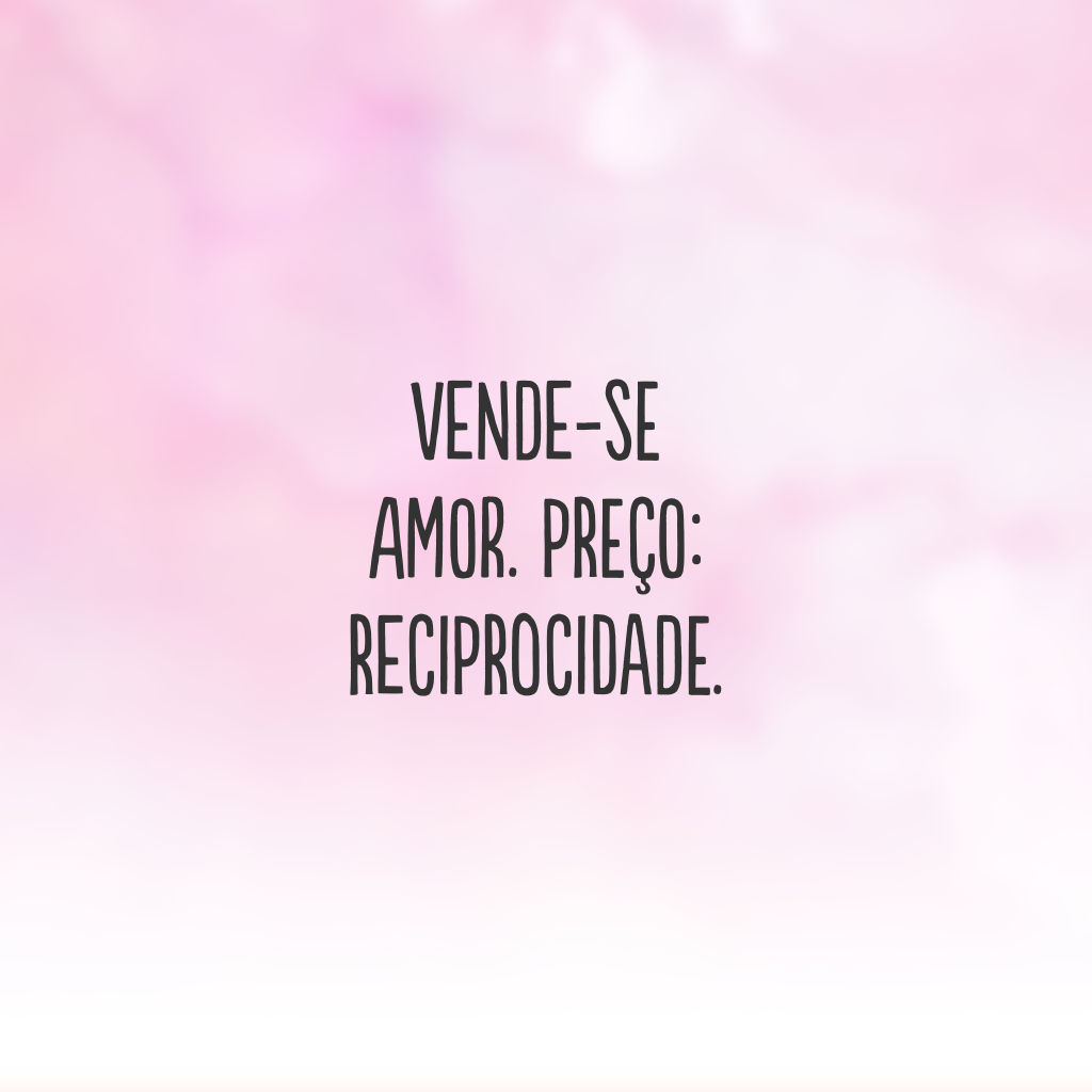 Vende-se amor. Preço: reciprocidade.