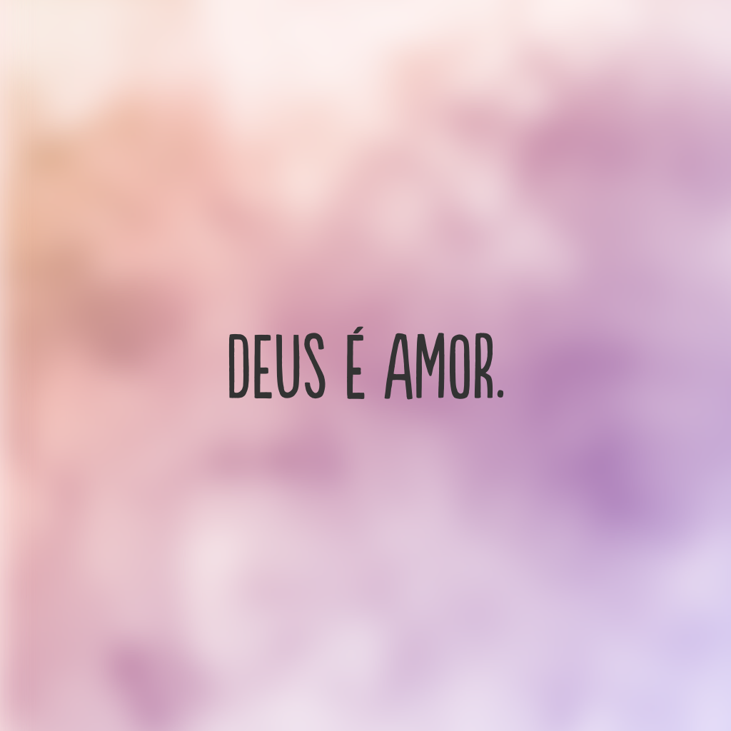 Deus é amor.