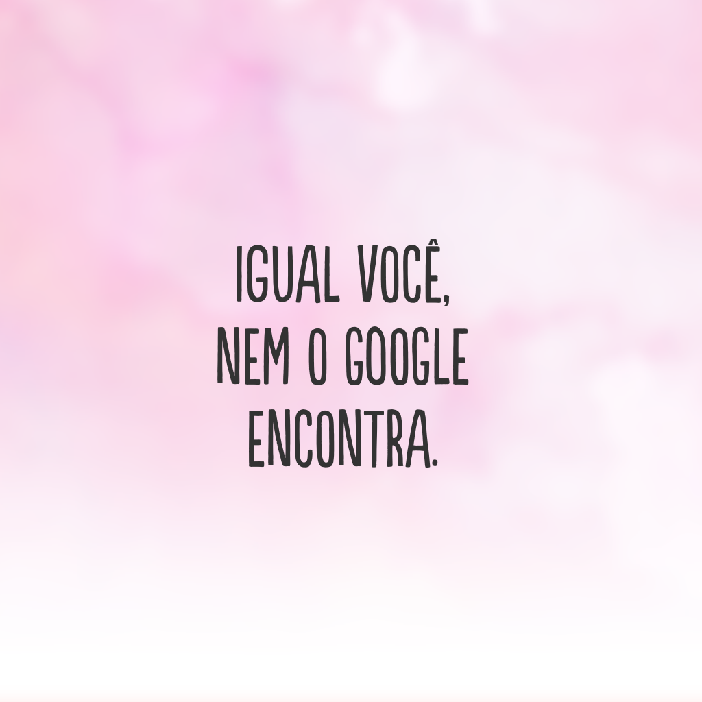 Igual você, nem o Google encontra.