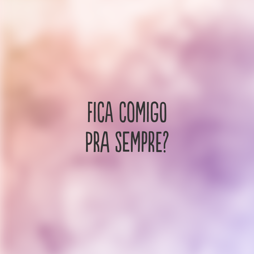 Fica comigo pra sempre?