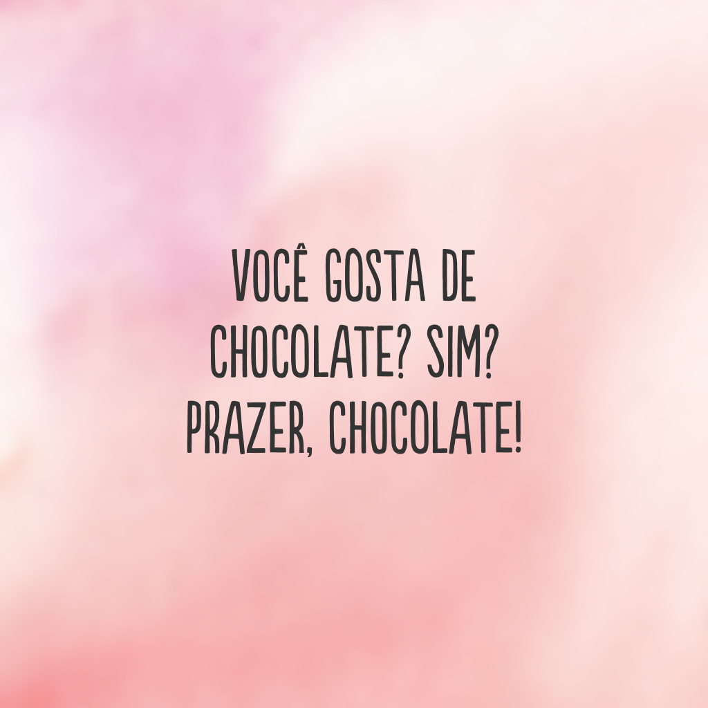 Você gosta de chocolate? Sim? Prazer, Chocolate!