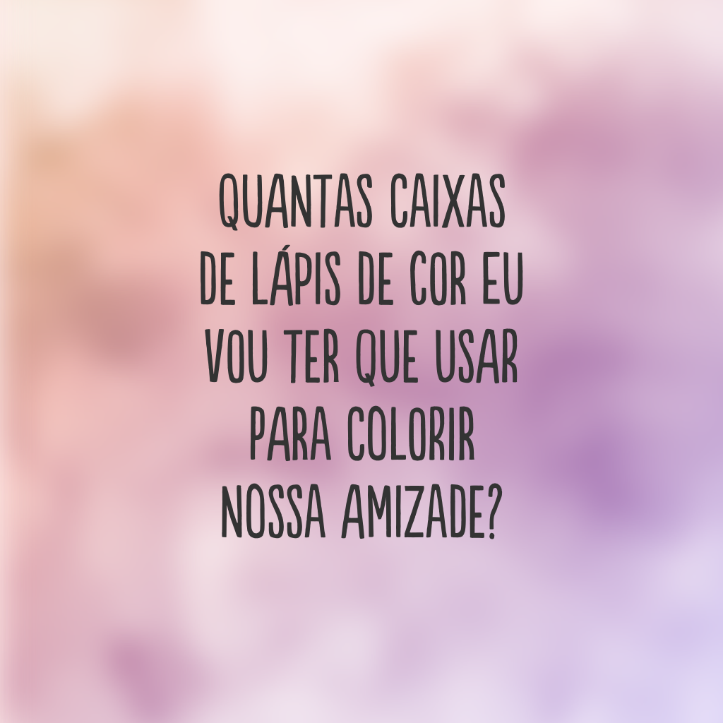 Quantas caixas de lápis de cor eu vou ter que usar para colorir nossa amizade?