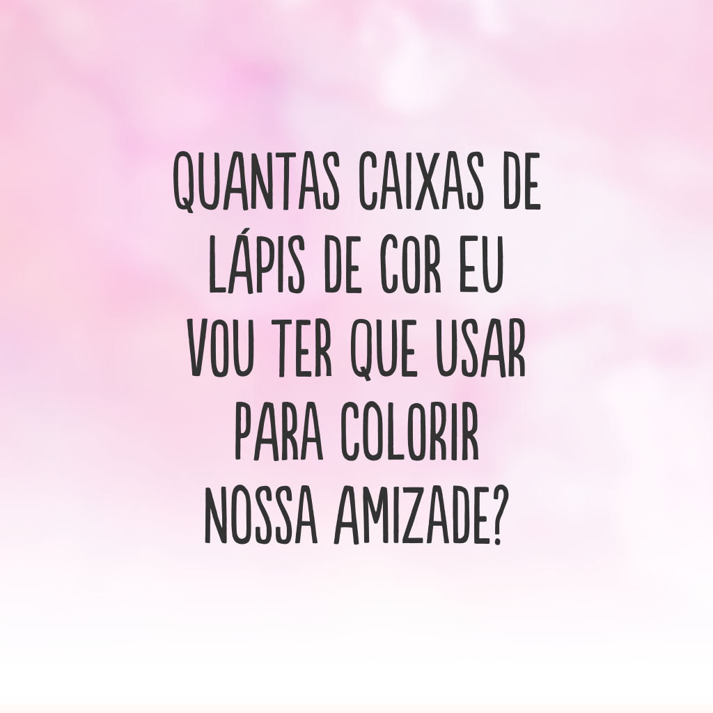 Quantas caixas de lápis de cor eu vou ter que usar para colorir nossa amizade?