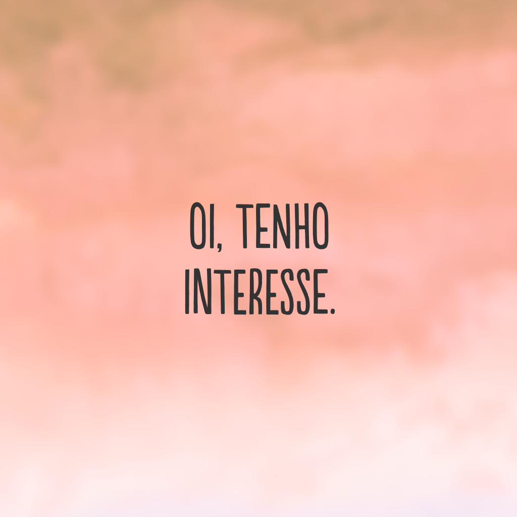 Oi, tenho interesse.