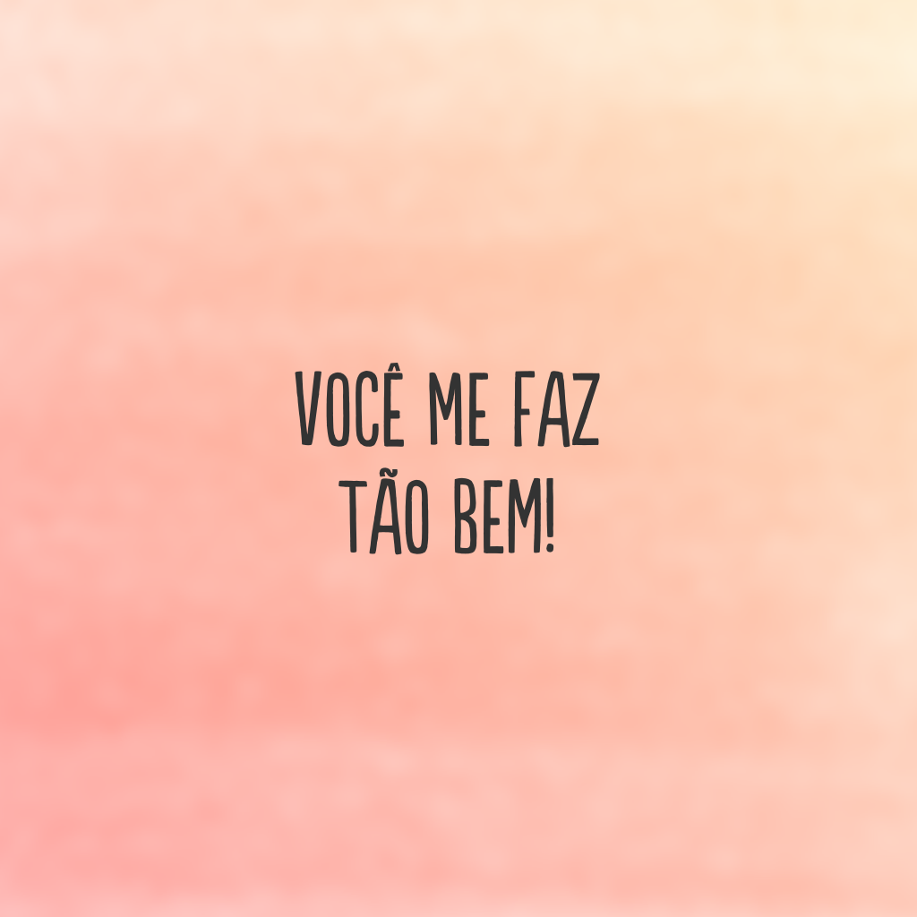 Você me faz tão bem!