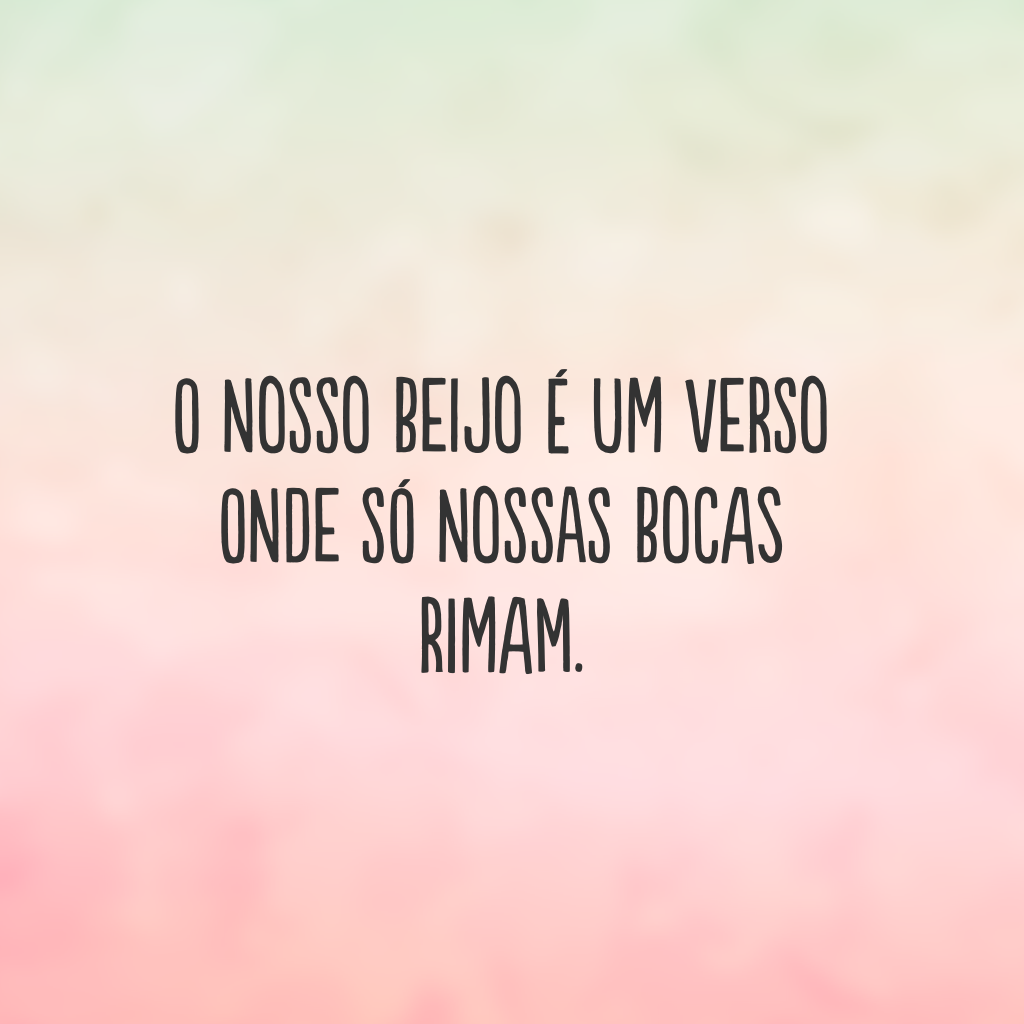 O nosso beijo é um verso
onde só nossas bocas
rimam.