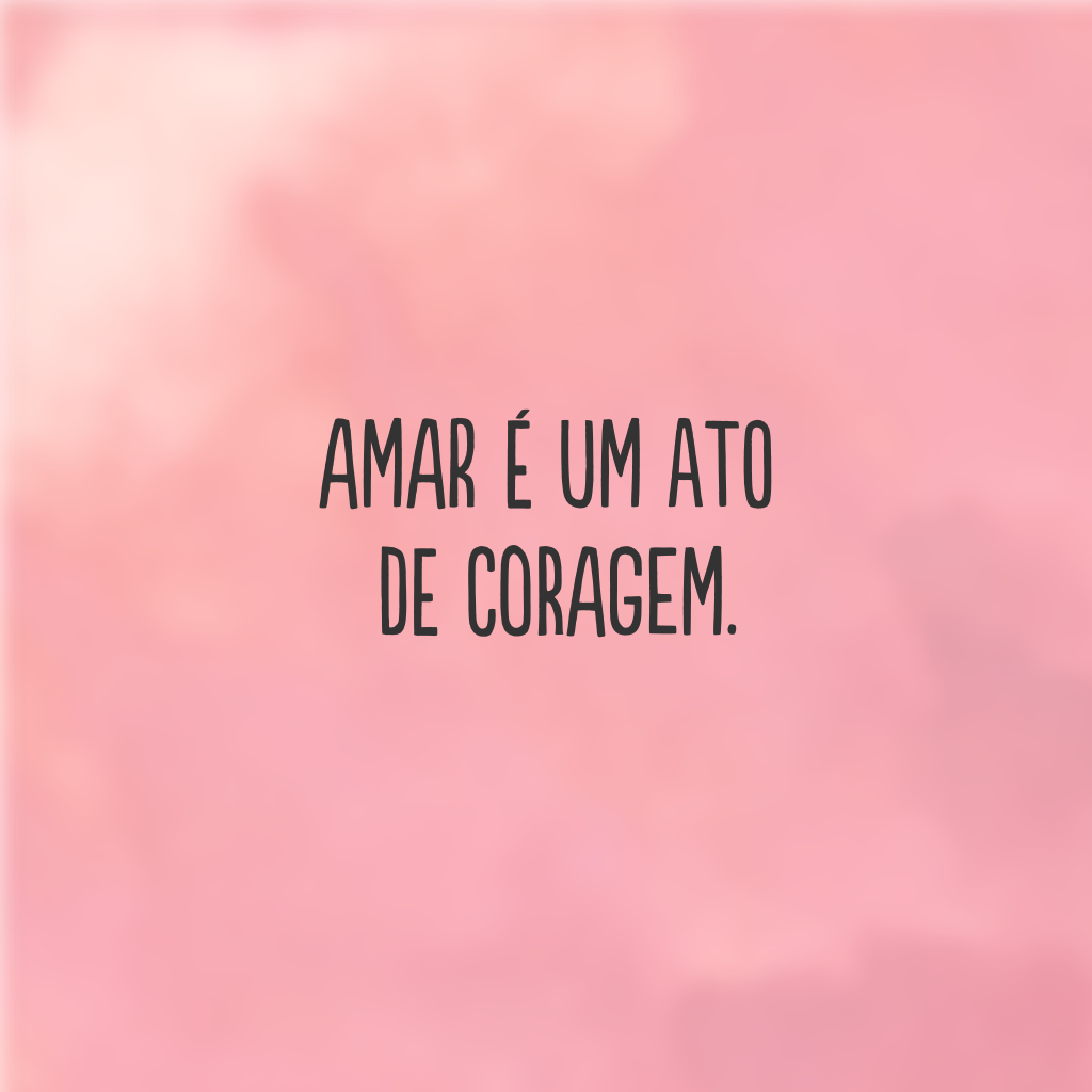 Amar é um ato de coragem.