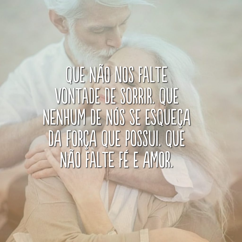 Que não nos falte vontade de sorrir. Que nenhum de nós se esqueça da força que possui. Que não falte fé e amor.