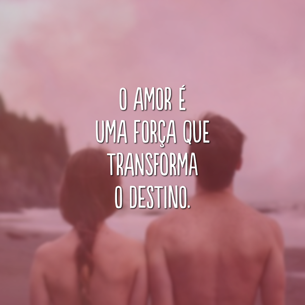O amor é uma força que transforma o destino.