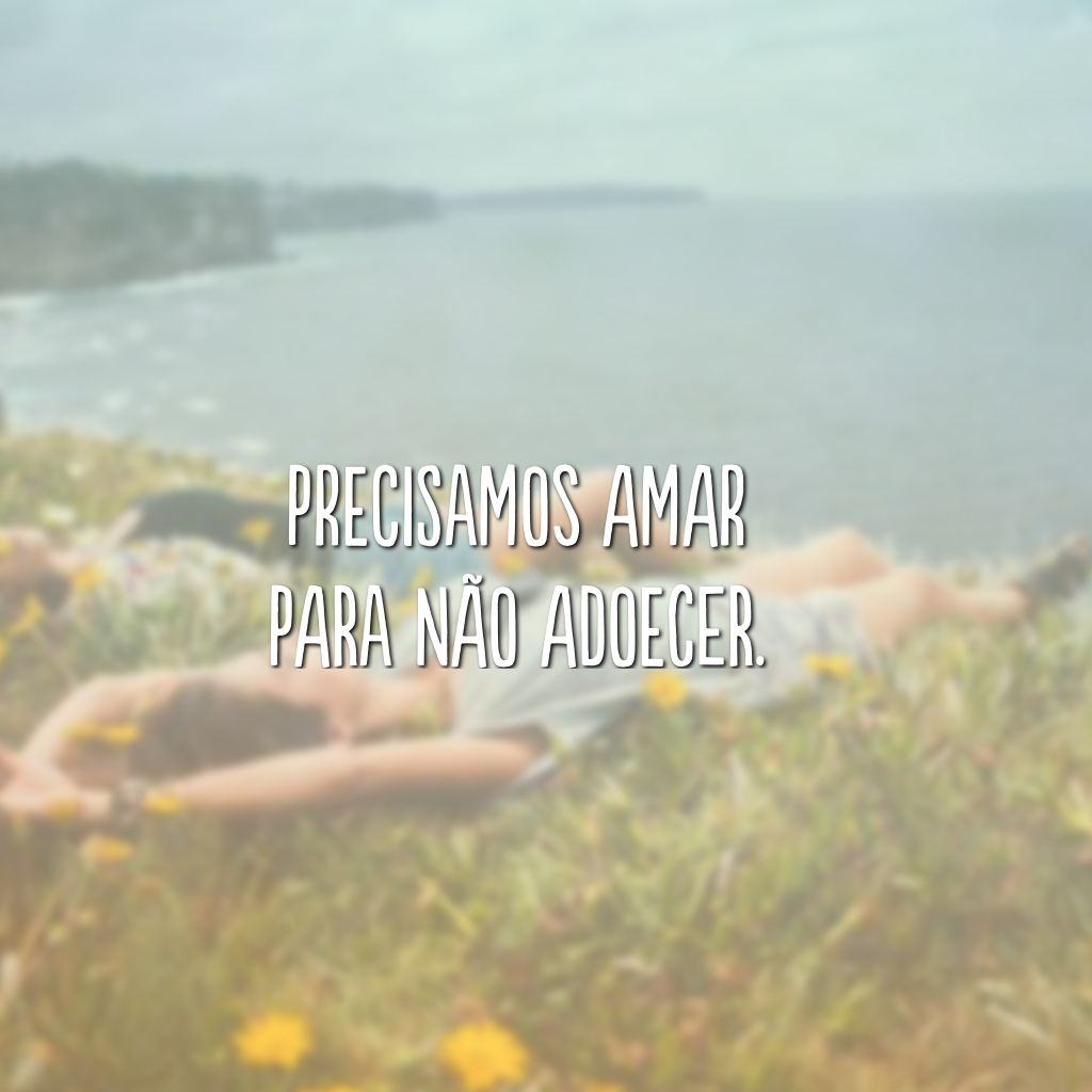 Precisamos amar para não adoecer.