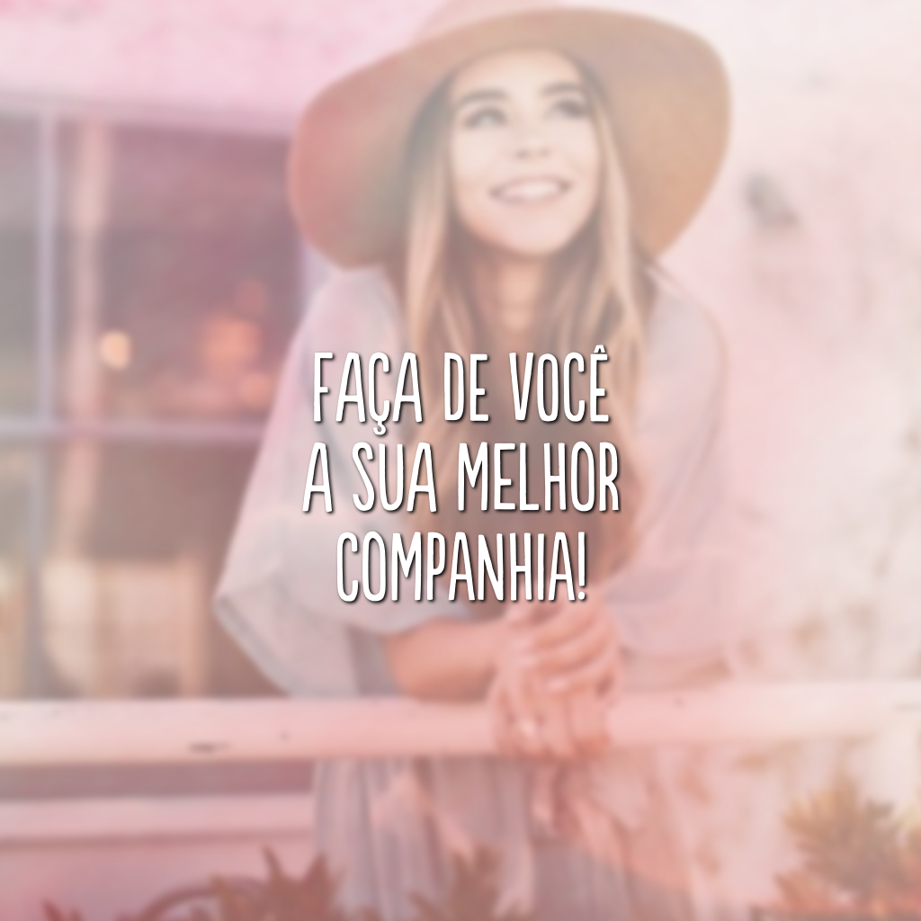 Faça de você a sua melhor companhia!