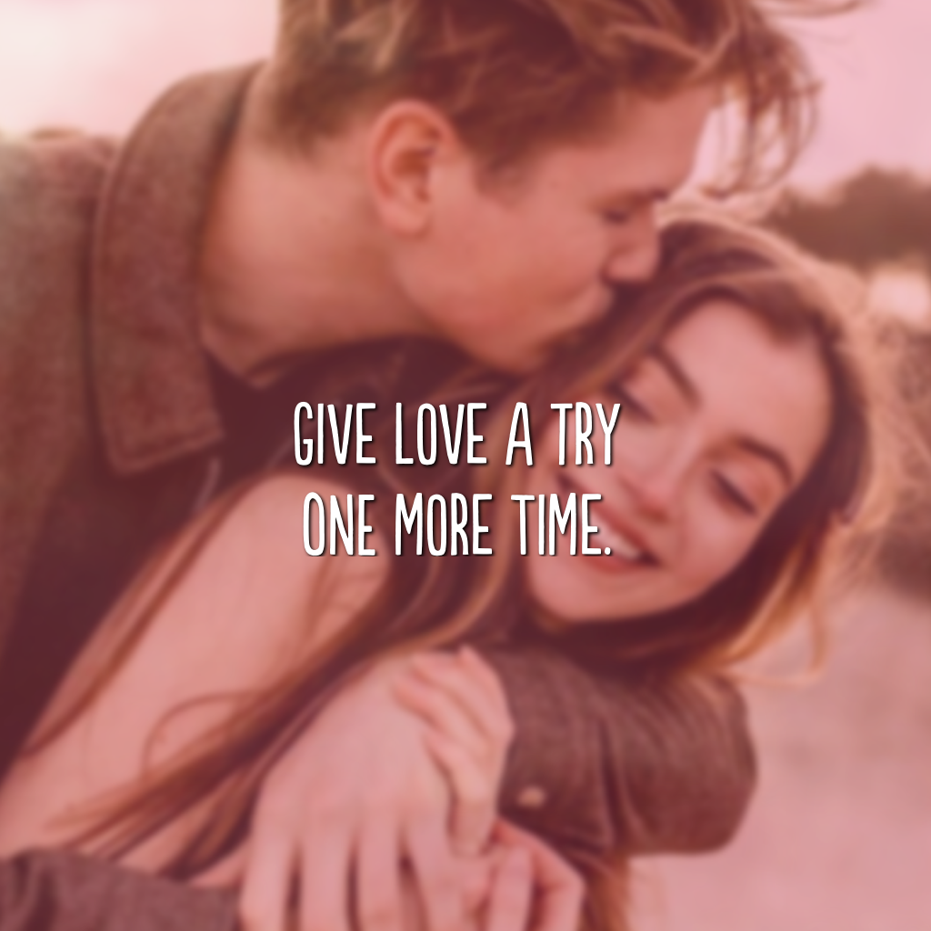 Give love a try one more time. (Dê ao amor uma nova chance) 