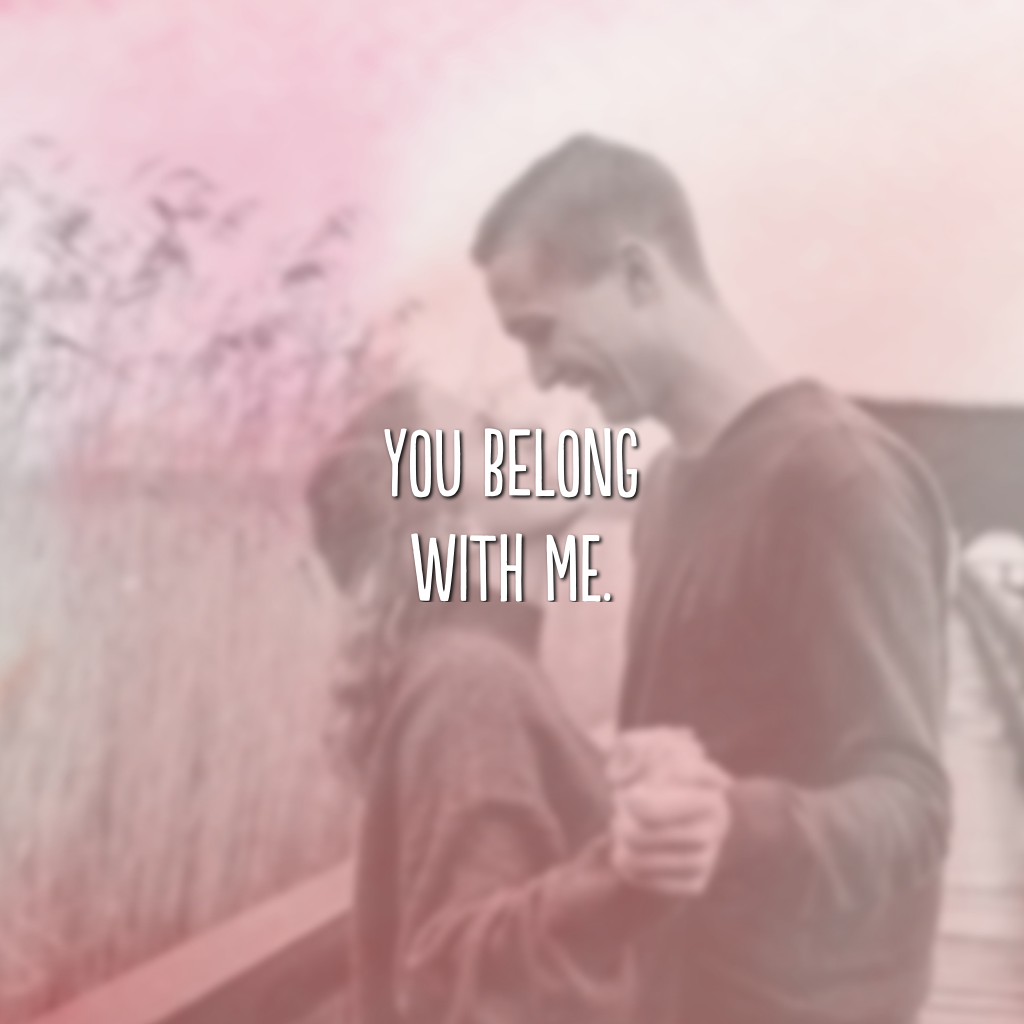 You belong with me. (O seu lugar é comigo) 