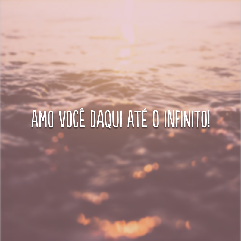 Amo você daqui até o infinito! 