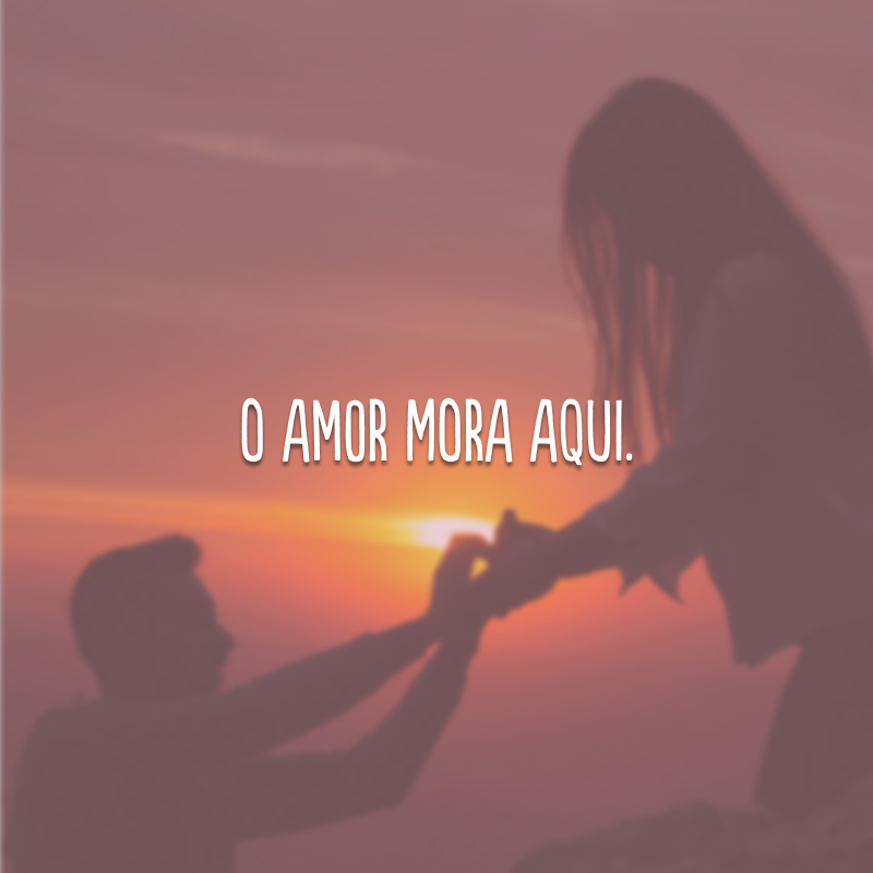 O amor mora aqui. 