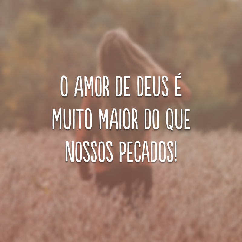 O amor de Deus é muito maior do que nossos pecados! 