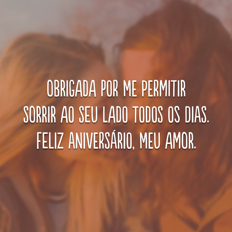 Obrigada por me permitir sorrir ao seu lado todos os dias. Feliz aniversário, meu amor.