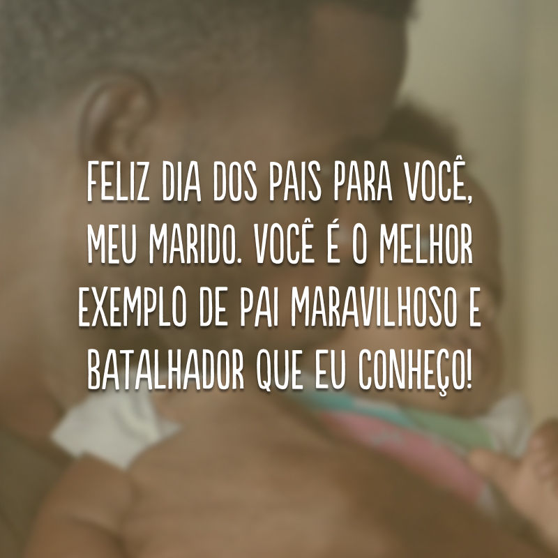 Feliz Dia dos Pais para você, meu marido. Você é o melhor exemplo de pai maravilhoso e batalhador que eu conheço! 