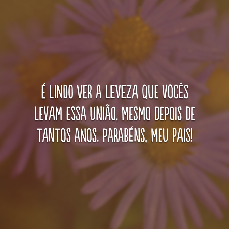 É lindo ver a leveza que vocês levam essa união, mesmo depois de tantos anos. Parabéns, meu pais!