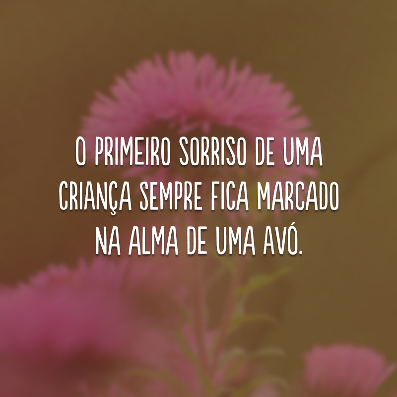 O primeiro sorriso de uma criança sempre fica marcado na alma de uma avó. 