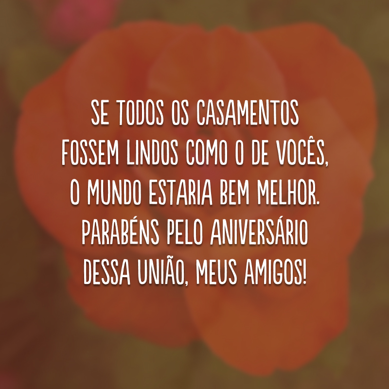 Se todos os casamentos fossem lindos como o de vocês, o mundo estaria bem melhor. Parabéns pelo aniversário dessa união, meus amigos! 