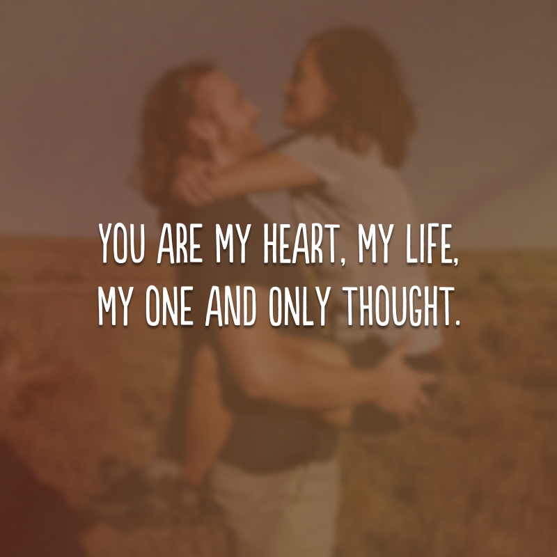 You are my heart, my life, my one and only thought.
(Você é meu coração, minha vida, meu único pensamento.) 