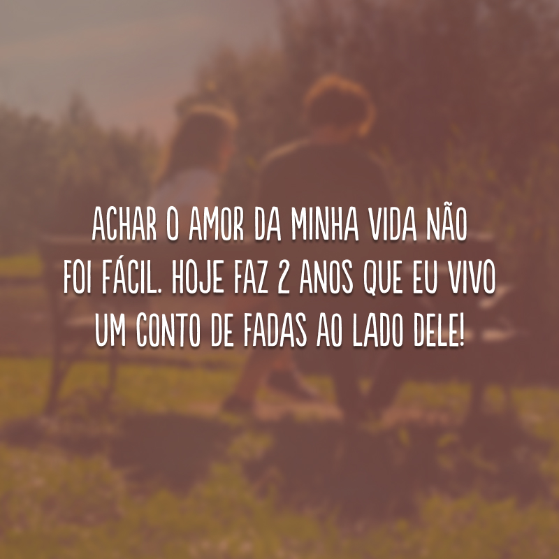 Achar o amor da minha vida não foi fácil. Hoje faz 2 anos que eu vivo um conto de fadas ao lado dele!
