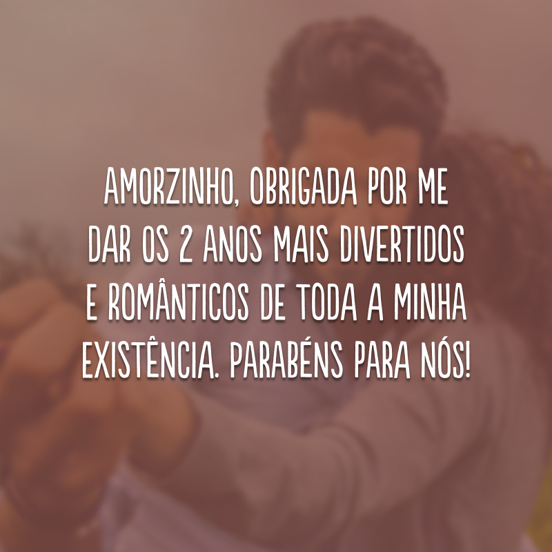 Amorzinho, obrigada por me dar os 2 anos mais divertidos e românticos de toda a minha existência. Parabéns para nós!
