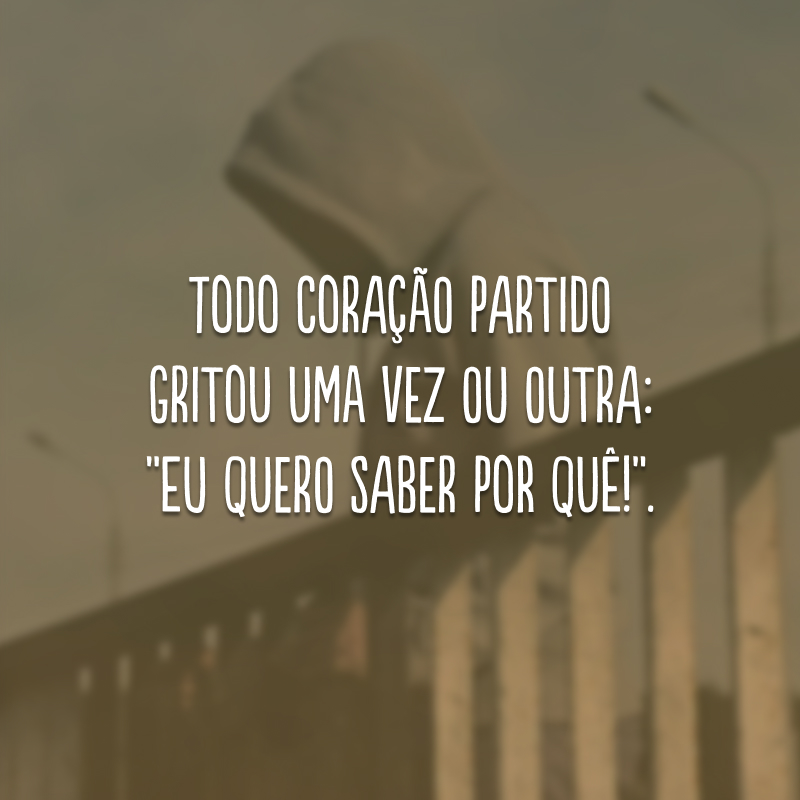 Todo coração partido gritou uma vez ou outra: 