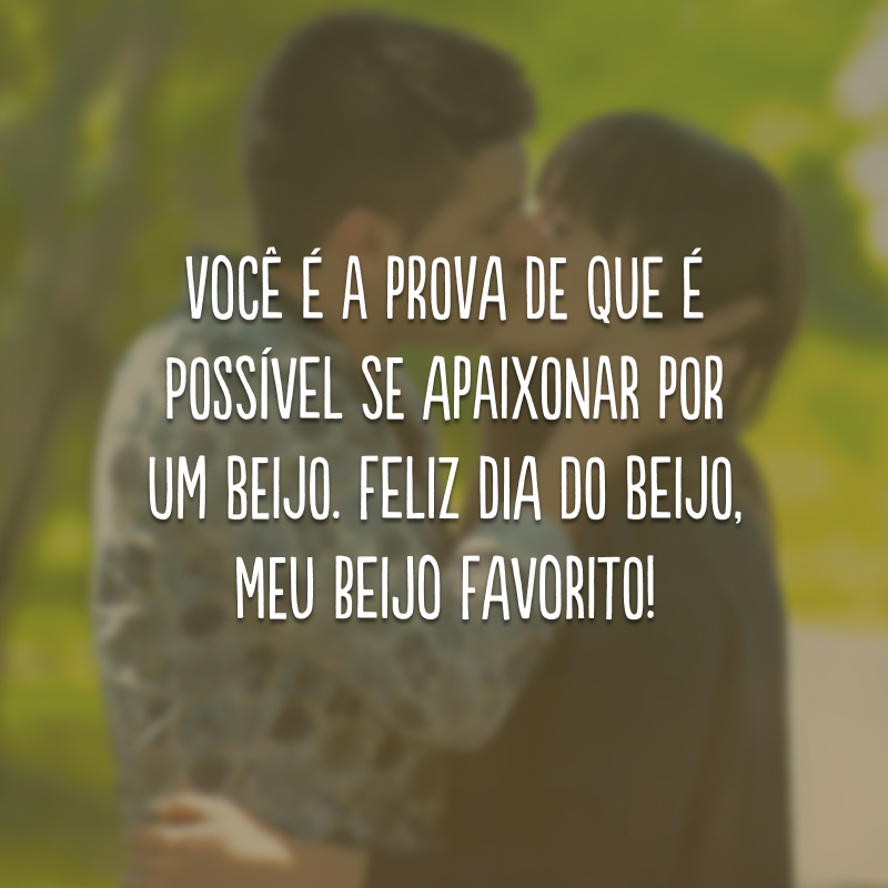 Você é a prova de que é possível se apaixonar por um beijo. Feliz Dia do Beijo, meu beijo favorito!
