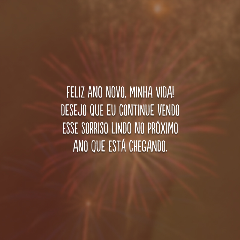 Feliz Ano Novo, minha vida! Desejo que eu continue vendo esse sorriso lindo no próximo ano que está chegando.