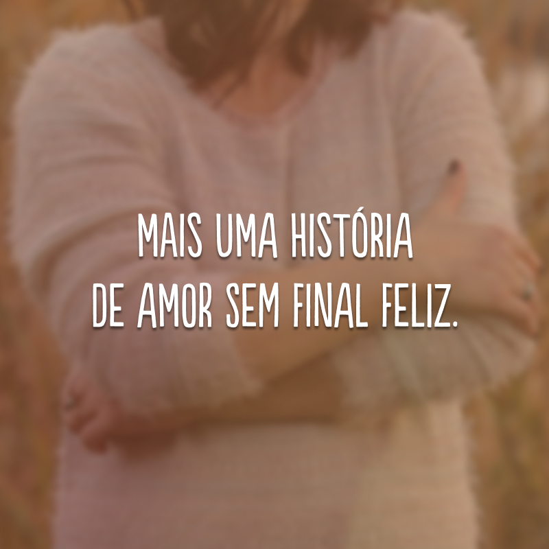 Mais uma história de amor sem final feliz.
