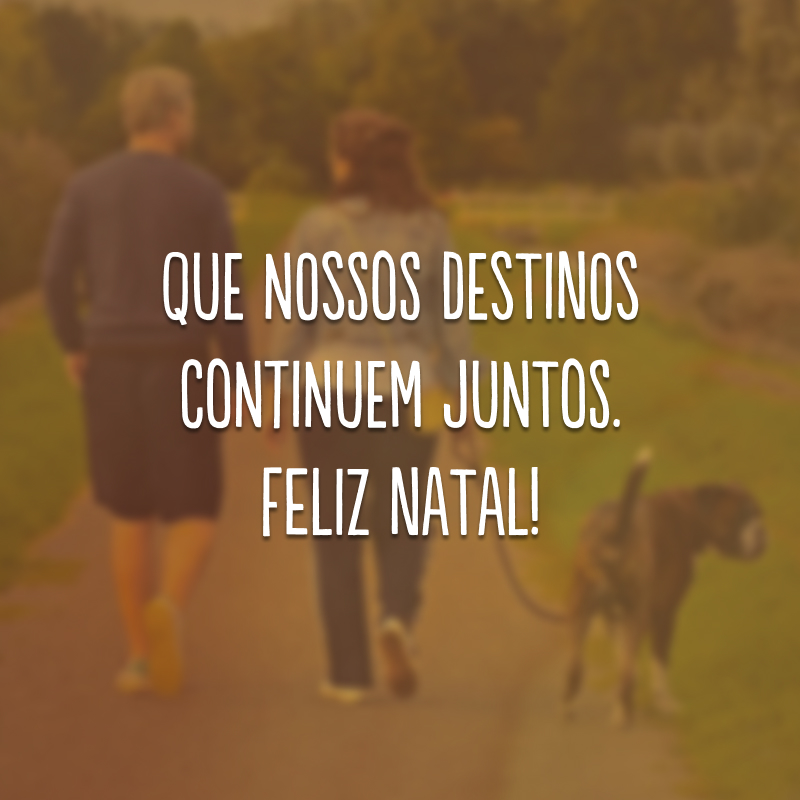 Que nossos destinos continuem juntos. Feliz Natal!
