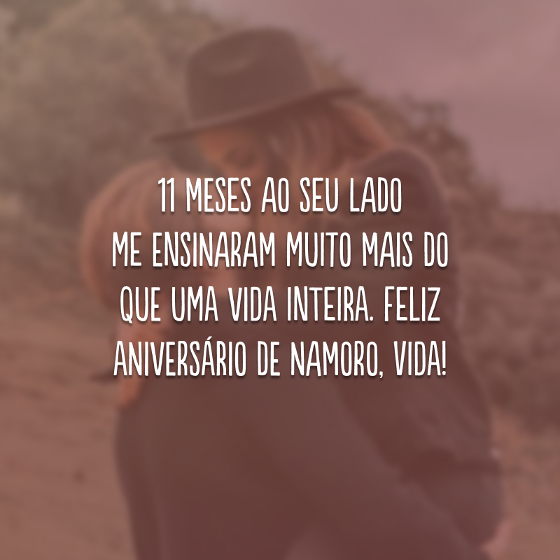 11 meses ao seu lado me ensinaram muito mais do que uma vida inteira. Feliz aniversário de namoro, vida!
