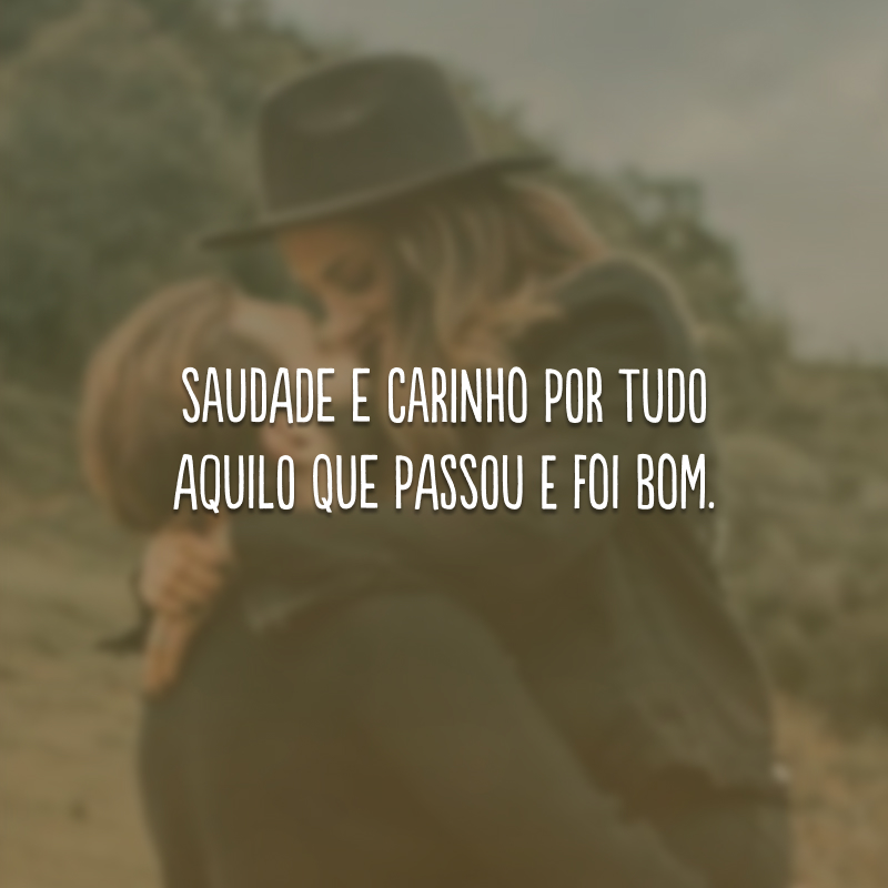 Saudade e carinho por tudo aquilo que passou e foi bom. 