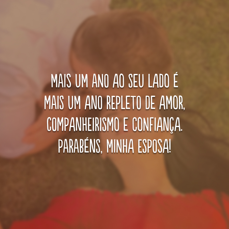 Mais um ano ao seu lado é mais um ano repleto de amor, companheirismo e confiança. Parabéns, minha esposa! 
